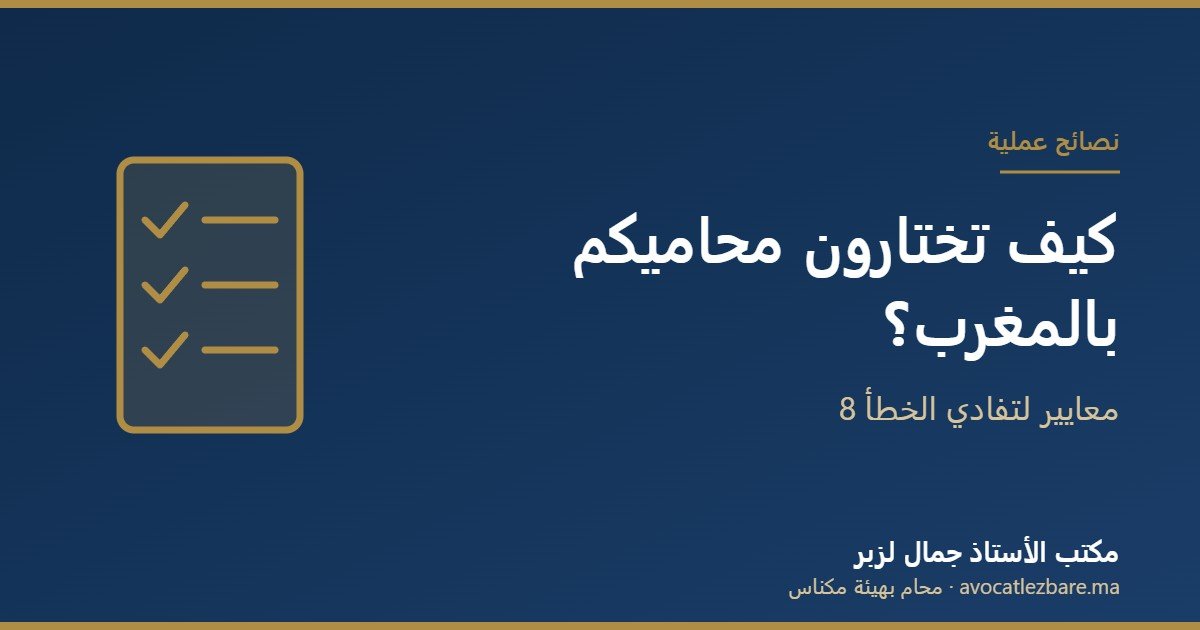 كيف تختارون محاميكم بالمغرب: 8 معايير لتفادي الخطأ