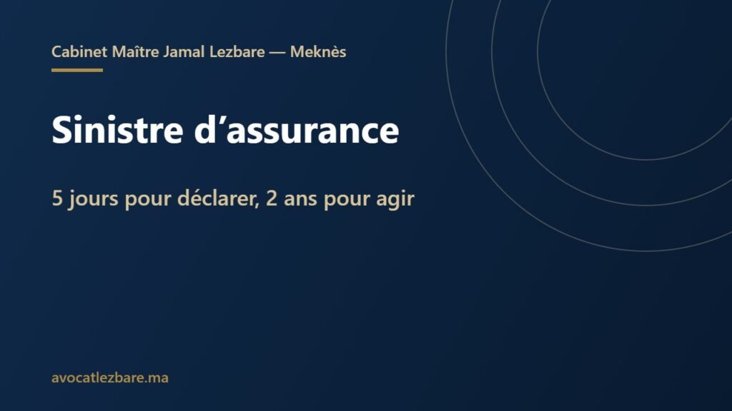 Sinistre d’assurance : déclarer sous 5 jours, déchéance et prescription de 2 ans (Maroc)